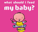 What Should I Feed My Baby?: A Complete Nutrition Guide by Suzannah Olivier